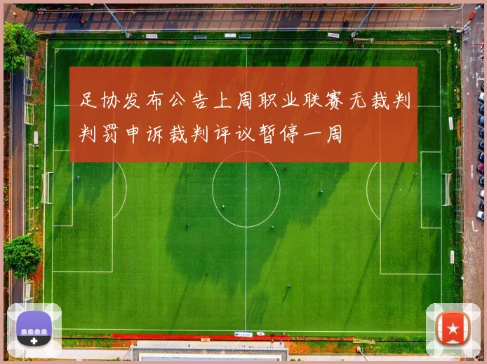 足协发布公告上周职业联赛无裁判判罚申诉裁判评议暂停一周