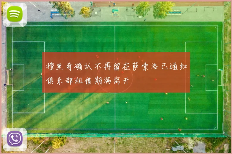穆里奇确认不再留在萨索洛已通知俱乐部租借期满离开