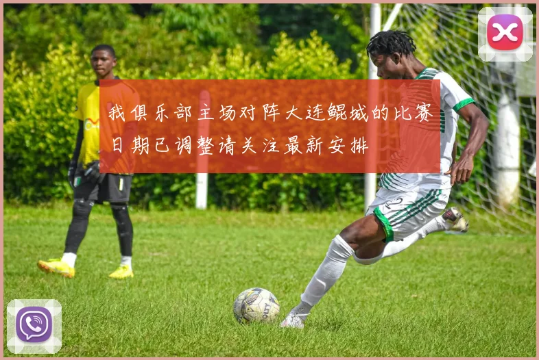 我俱乐部主场对阵大连鲲城的比赛日期已调整请关注最新安排