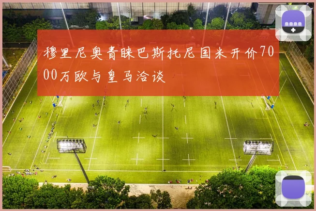 穆里尼奥青睐巴斯托尼国米开价7000万欧与皇马洽谈