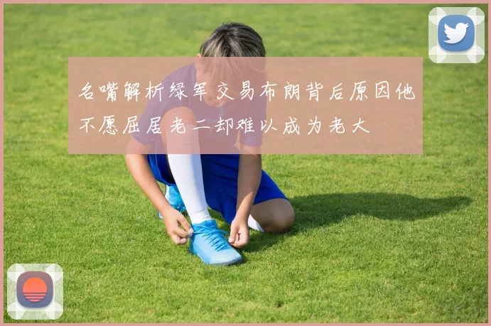名嘴解析绿军交易布朗背后原因他不愿屈居老二却难以成为老大